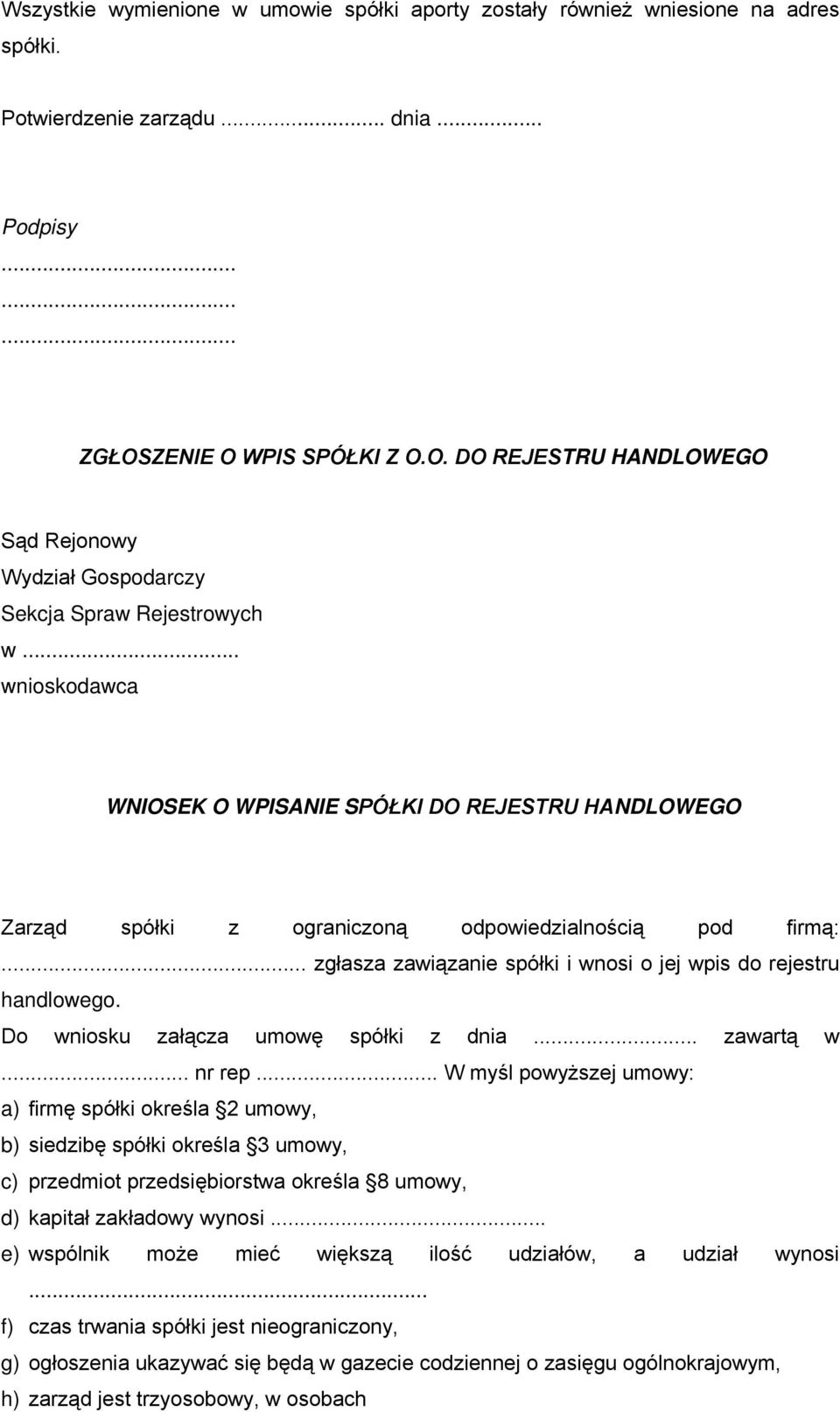 .. wnioskodawca WNIOSEK O WPISANIE SPÓŁKI DO REJESTRU HANDLOWEGO Zarząd spółki z ograniczoną odpowiedzialnością pod firmą:... zgłasza zawiązanie spółki i wnosi o jej wpis do rejestru handlowego.