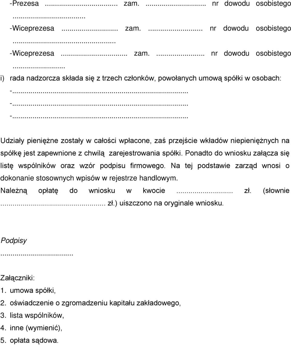 Ponadto do wniosku załącza się listę wspólników oraz wzór podpisu firmowego. Na tej podstawie zarząd wnosi o dokonanie stosownych wpisów w rejestrze handlowym. Należną opłatę do wniosku w kwocie.