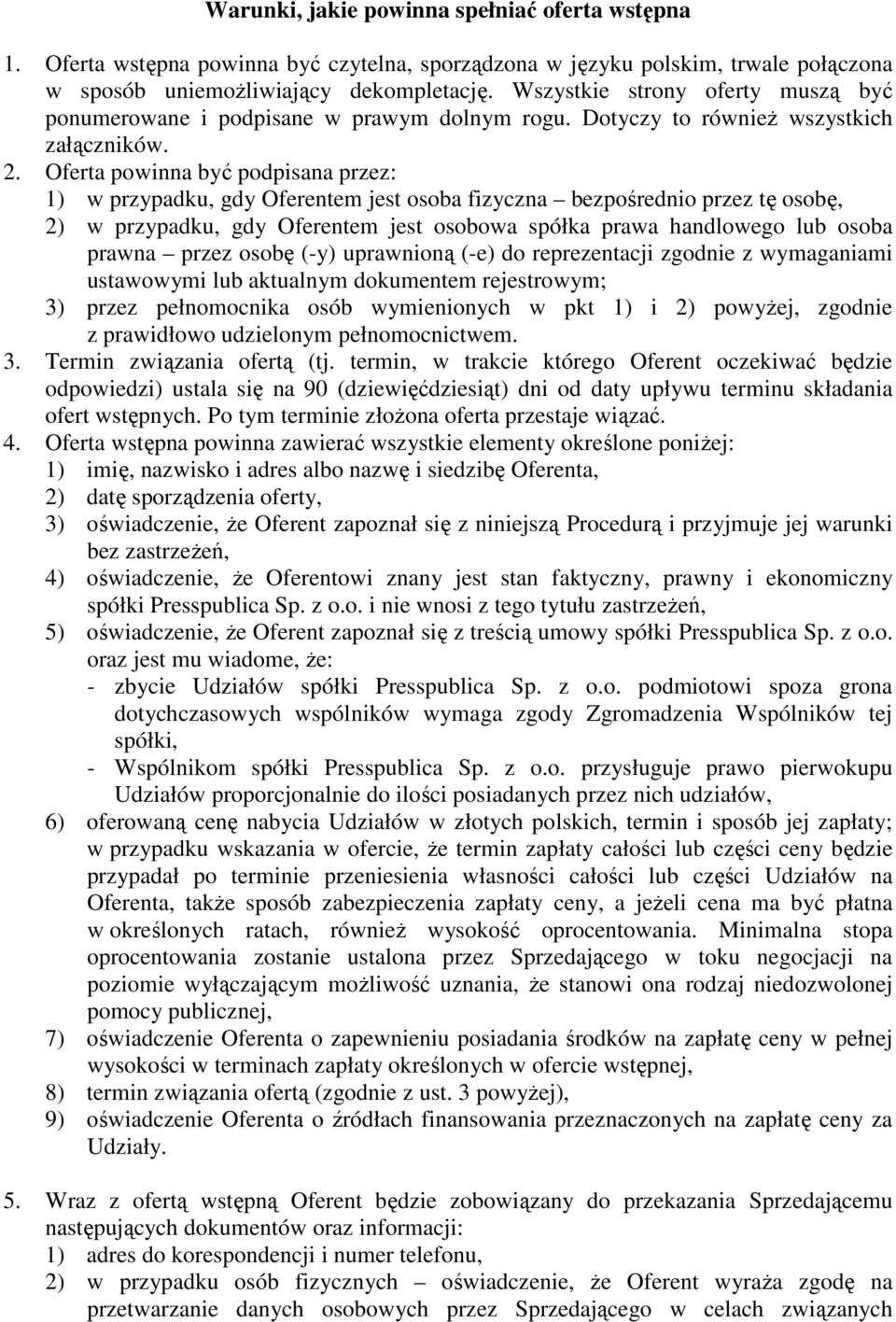 Oferta powinna być podpisana przez: 1) w przypadku, gdy Oferentem jest osoba fizyczna bezpośrednio przez tę osobę, 2) w przypadku, gdy Oferentem jest osobowa spółka prawa handlowego lub osoba prawna