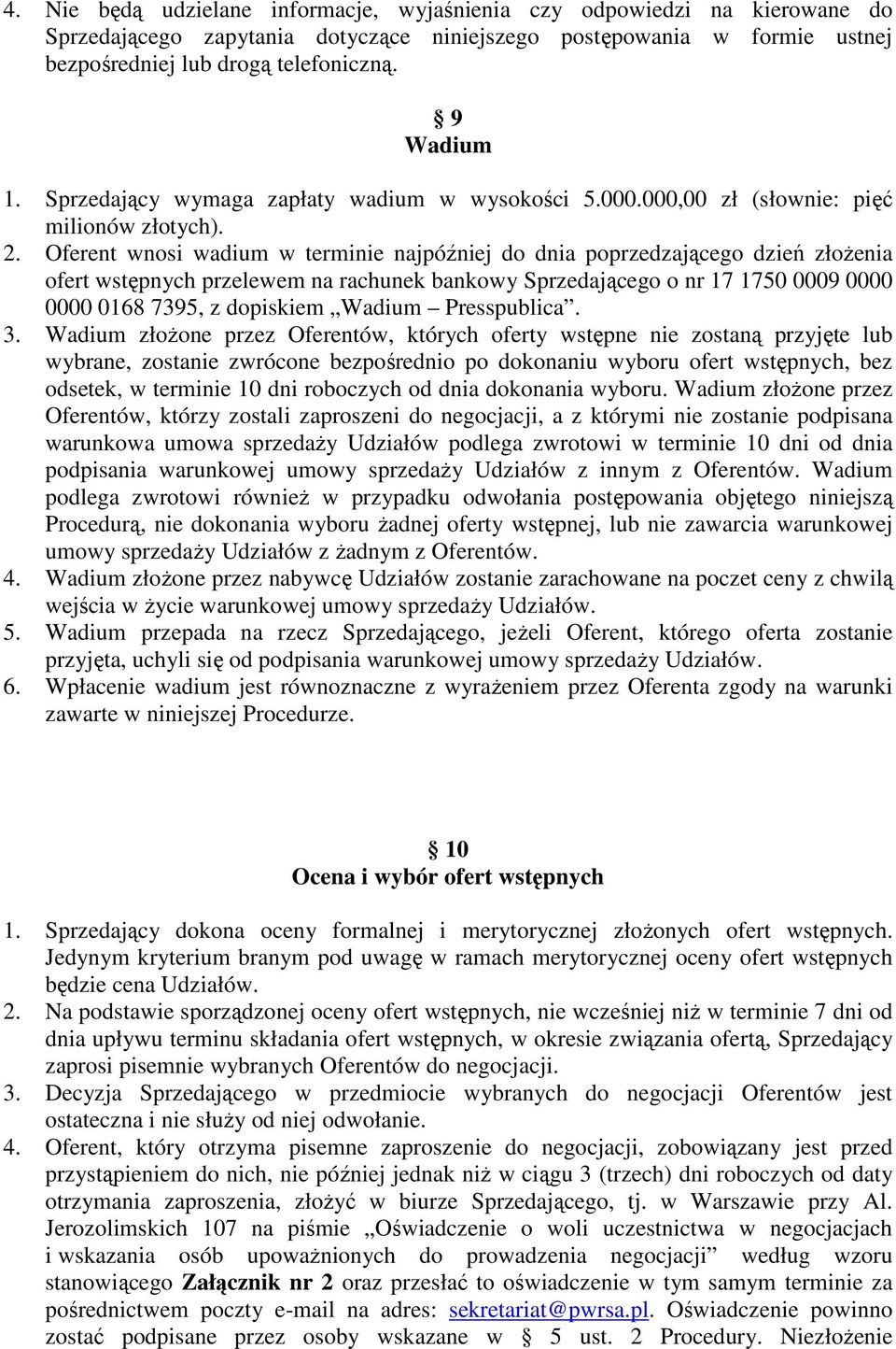 Oferent wnosi wadium w terminie najpóźniej do dnia poprzedzającego dzień złożenia ofert wstępnych przelewem na rachunek bankowy Sprzedającego o nr 17 1750 0009 0000 0000 0168 7395, z dopiskiem Wadium