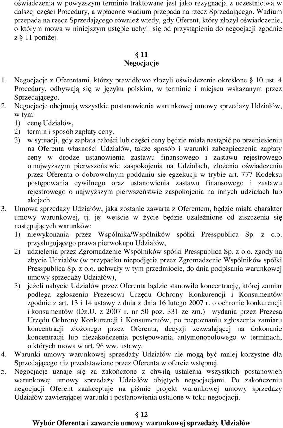 11 Negocjacje 1. Negocjacje z Oferentami, którzy prawidłowo złożyli oświadczenie określone 10 ust. 4 Procedury, odbywają się w języku polskim, w terminie i miejscu wskazanym przez Sprzedającego. 2.