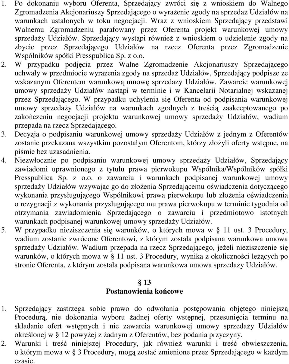 Sprzedający wystąpi również z wnioskiem o udzielenie zgody na zbycie przez Sprzedającego Udziałów na rzecz Oferenta przez Zgromadzenie Wspólników spółki Presspublica Sp. z o.o. 2.