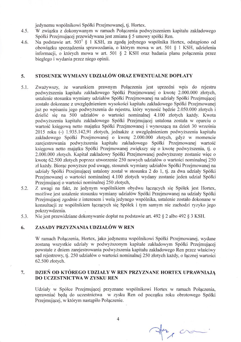 501 2 KSH otaz badania planu poczetia przez biegego i wydaniaprzez niego opinii. 5. STOSUNEK WYMIANY UDZIAŁOW ORAZ EWENTUALNE DOPŁATY 5.1. Zważywszy, że warunkiem prawnym Poczenia jest uprzedni wpis do rejestru podwyzszenta kapitau zakadowego Spóki Przejmowanej o kwotę 2.