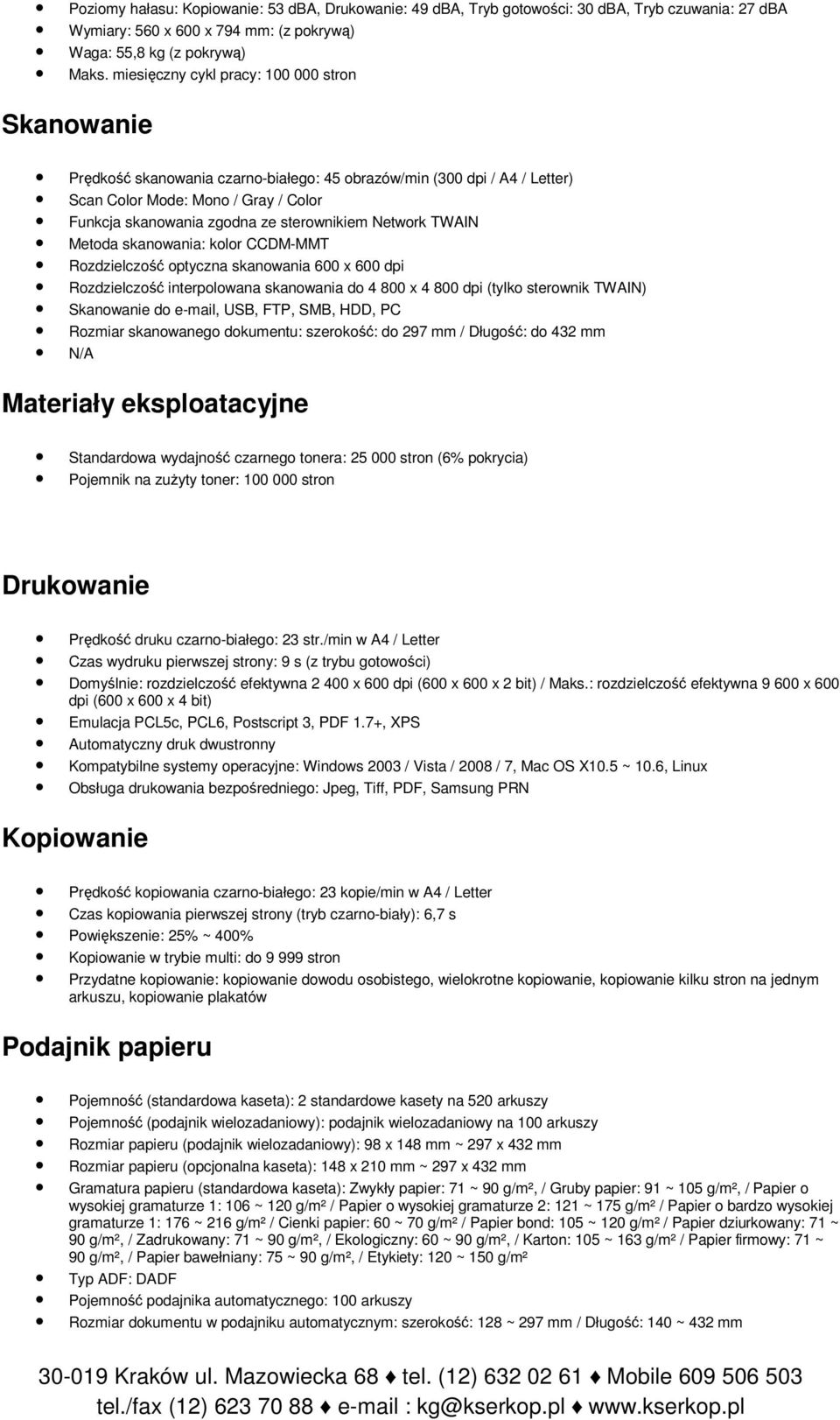 sterownikiem Network TWAIN Metoda skanowania: kolor CCDM-MMT Rozdzielczość optyczna skanowania 600 x 600 dpi Rozdzielczość interpolowana skanowania do 4 800 x 4 800 dpi (tylko sterownik TWAIN)