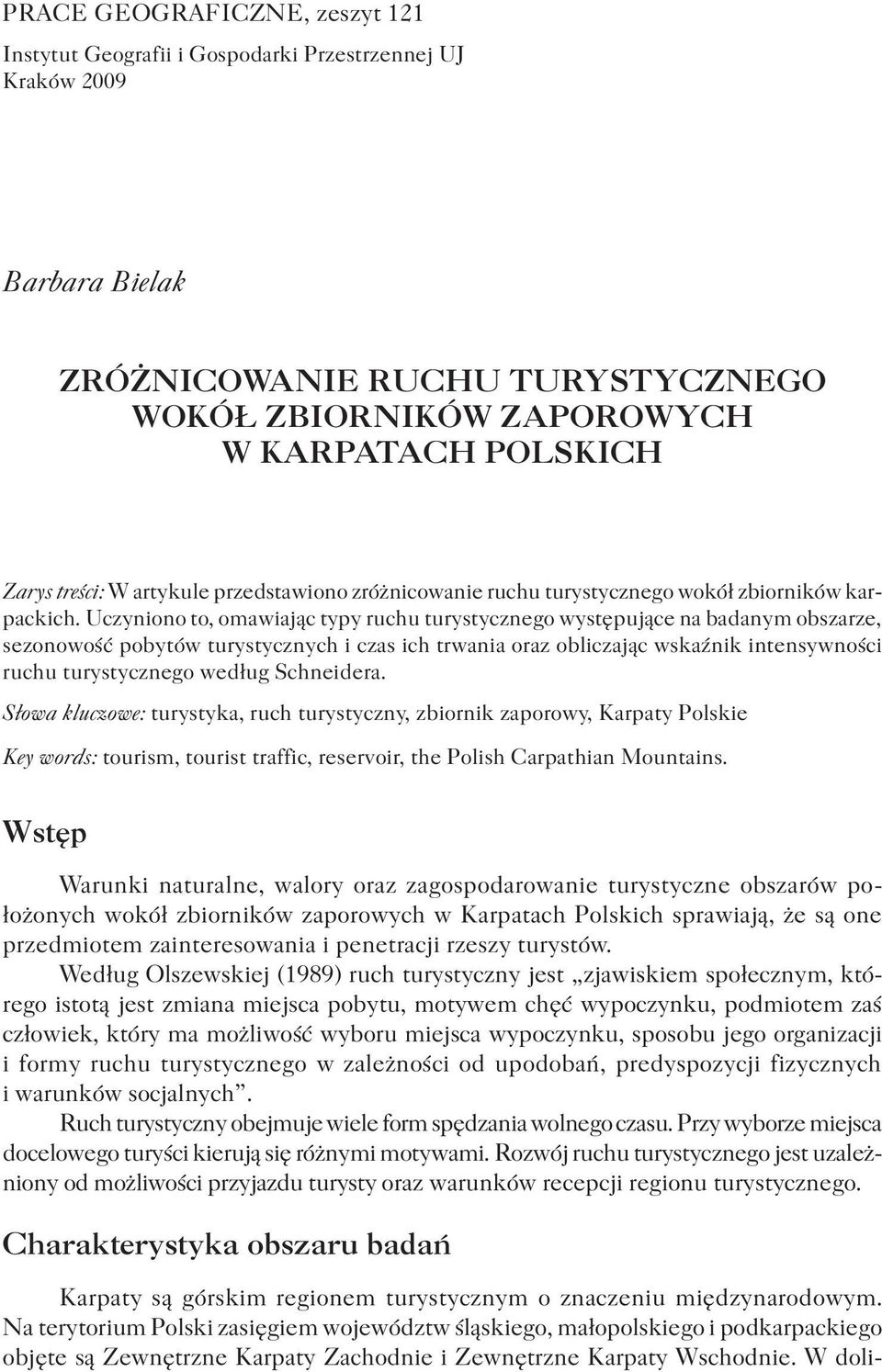 Uczyniono to, omawiając typy ruchu turystycznego występujące na badanym obszarze, sezonowość pobytów turystycznych i czas ich trwania oraz obliczając wskaźnik intensywności ruchu turystycznego według