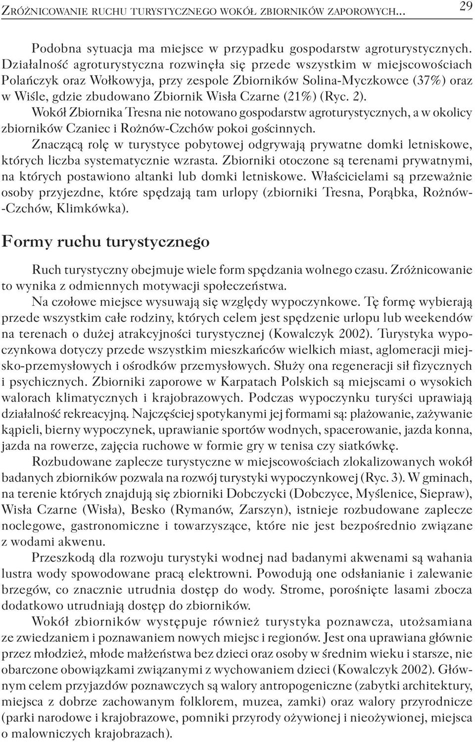 Czarne (21%) (Ryc. 2). Wokół Zbiornika Tresna nie notowano gospodarstw agroturystycznych, a w okolicy zbiorników Czaniec i Rożnów-Czchów pokoi gościnnych.