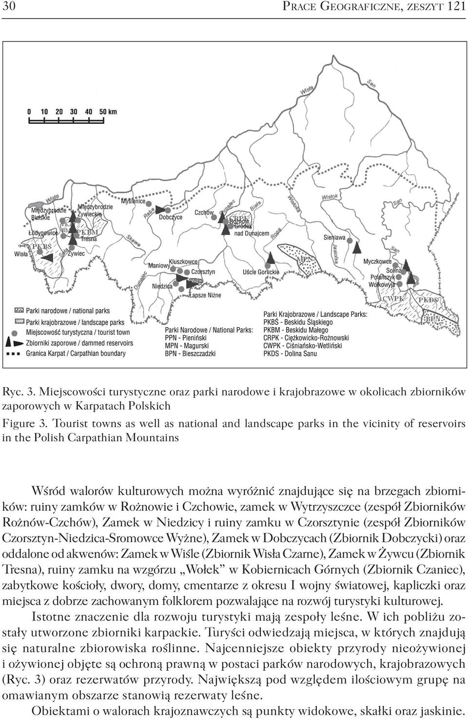 ruiny zamków w Rożnowie i Czchowie, zamek w Wytrzyszczce (zespół Zbiorników Rożnów-Czchów), Zamek w Niedzicy i ruiny zamku w Czorsztynie (zespół Zbiorników Czorsztyn-Niedzica-Sromowce Wyżne), Zamek w