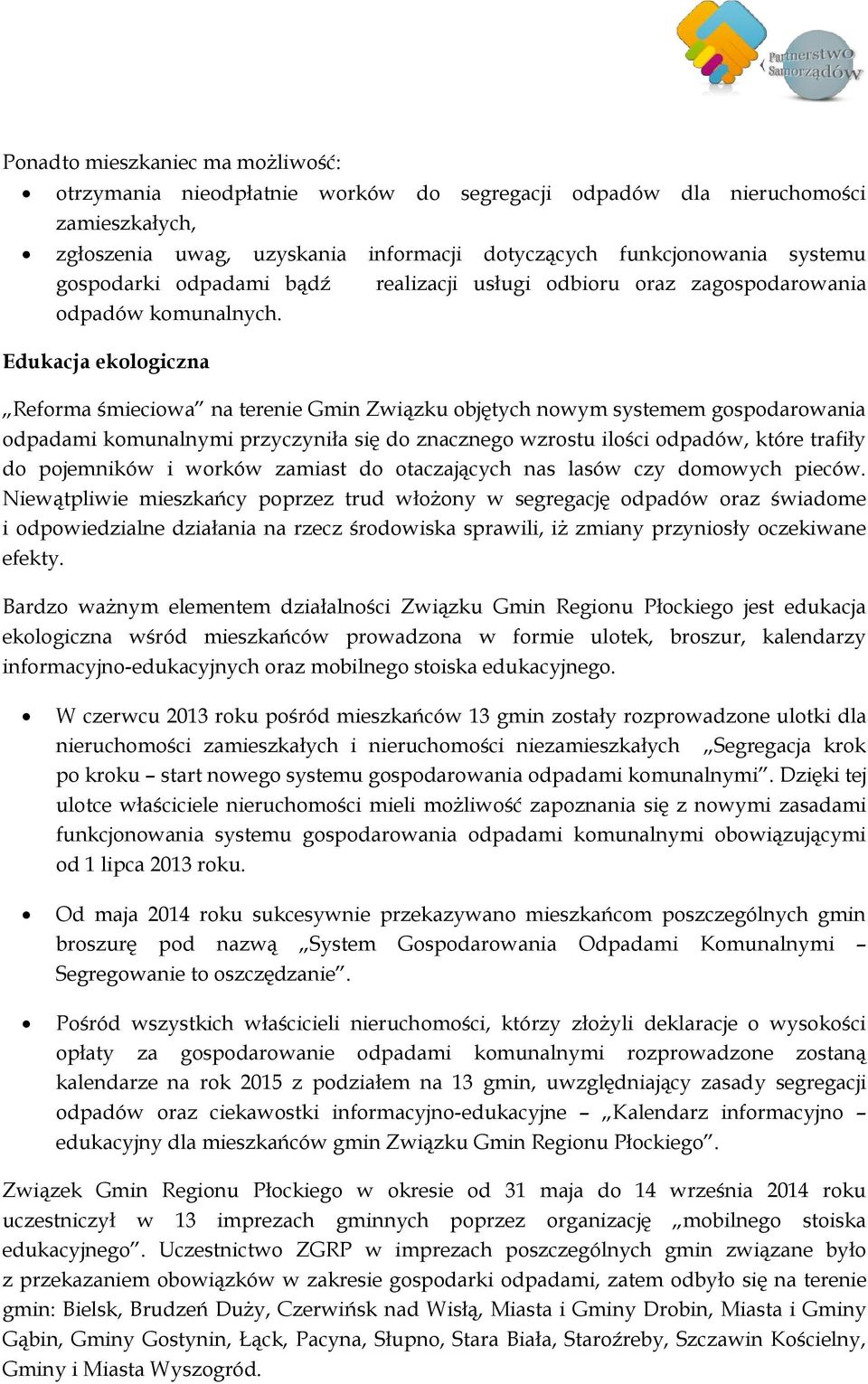 Edukacja ekologiczna Reforma śmieciowa na terenie Gmin Związku objętych nowym systemem gospodarowania odpadami komunalnymi przyczyniła się do znacznego wzrostu ilości odpadów, które trafiły do