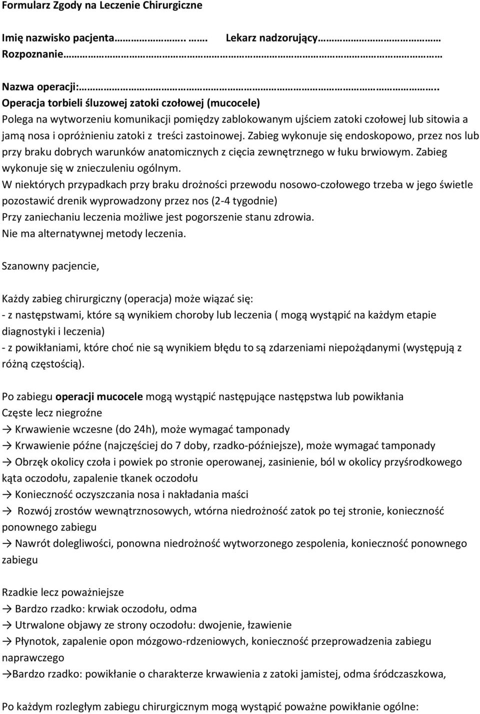 W niektórych przypadkach przy braku drożności przewodu nosowo-czołowego trzeba w jego świetle pozostawić drenik wyprowadzony przez nos (2-4 tygodnie) - z następstwami, które są wynikiem choroby lub