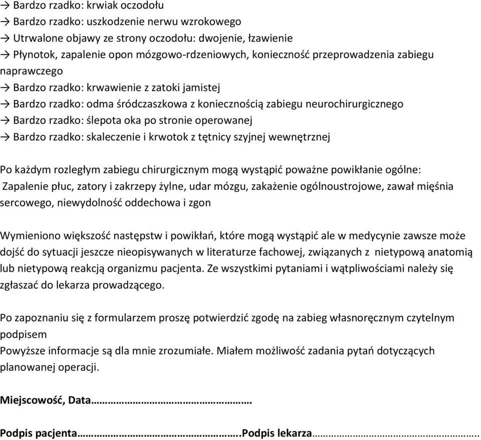 operowanej Bardzo rzadko: skaleczenie i krwotok z tętnicy szyjnej wewnętrznej Po każdym rozległym zabiegu chirurgicznym mogą wystąpić poważne powikłanie ogólne: Zapalenie płuc, zatory i zakrzepy