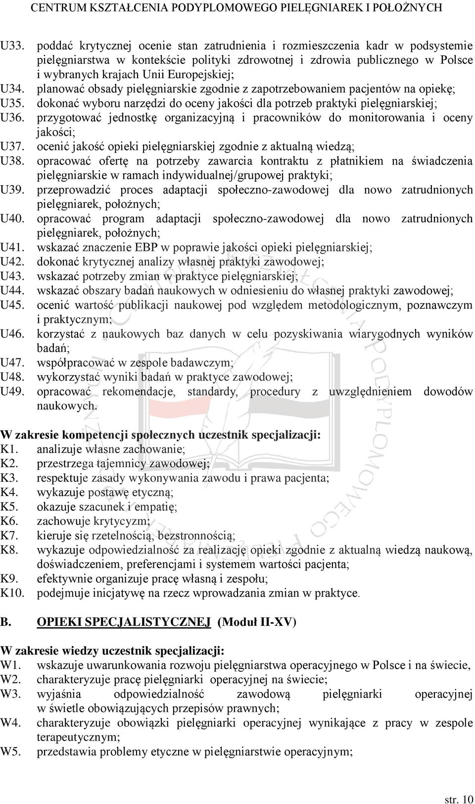 przygotować jednostkę organizacyjną i pracowników do monitorowania i oceny jakości; U37. ocenić jakość opieki pielęgniarskiej zgodnie z aktualną wiedzą; U38.