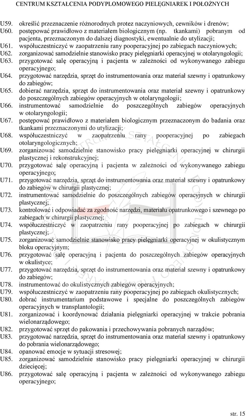 zorganizować samodzielnie stanowisko pracy pielęgniarki operacyjnej w otolaryngologii; U63. przygotować salę operacyjną i pacjenta w zależności od wykonywanego zabiegu operacyjnego; U64.