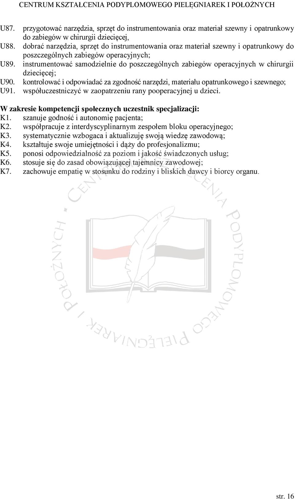 instrumentować samodzielnie do poszczególnych zabiegów operacyjnych w chirurgii dziecięcej; U90. kontrolować i odpowiadać za zgodność narzędzi, materiału opatrunkowego i szewnego; U91.