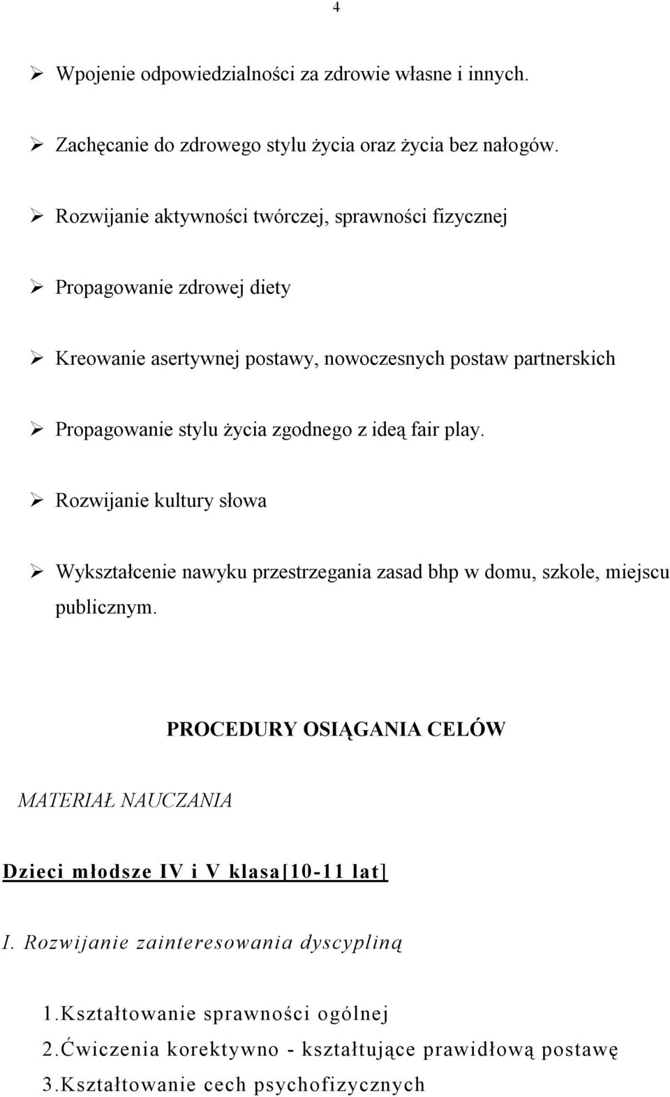 zgodnego z ideą fair play. Rozwijanie kultury słowa Wykształcenie nawyku przestrzegania zasad bhp w domu, szkole, miejscu publicznym.