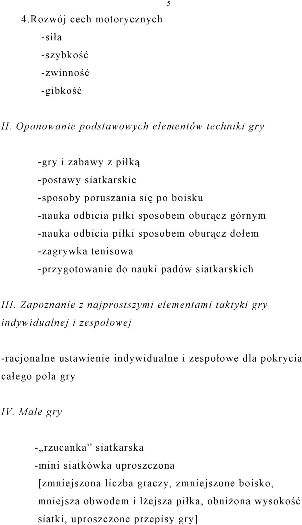 -nauka odbicia piłki sposobem oburącz dołem -zagrywka tenisowa -przygotowanie do nauki padów siatkarskich III.