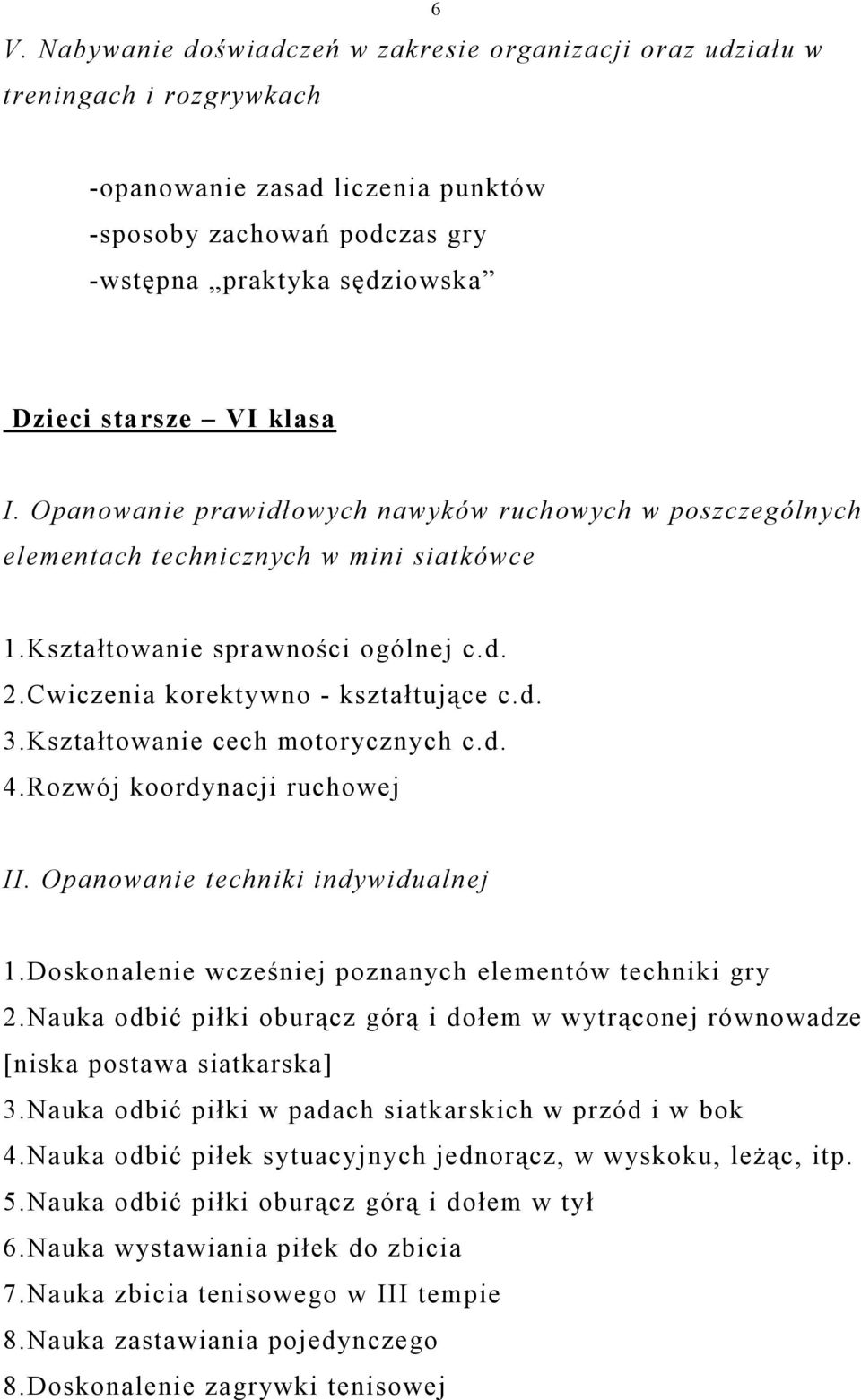 Kształtowanie cech motorycznych c.d. 4.Rozwój koordynacji ruchowej II. Opanowanie techniki indywidualnej 1.Doskonalenie wcześniej poznanych elementów techniki gry 2.