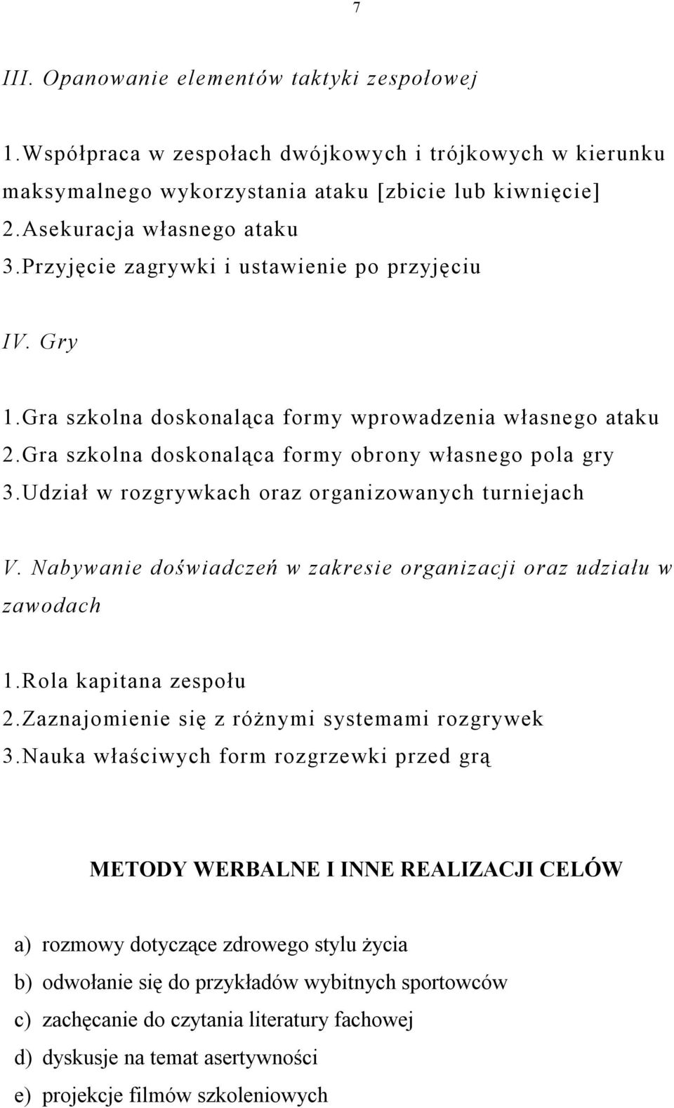 Udział w rozgrywkach oraz organizowanych turniejach V. Nabywanie doświadczeń w zakresie organizacji oraz udziału w zawodach 1.Rola kapitana zespołu 2.Zaznajomienie się z różnymi systemami rozgrywek 3.