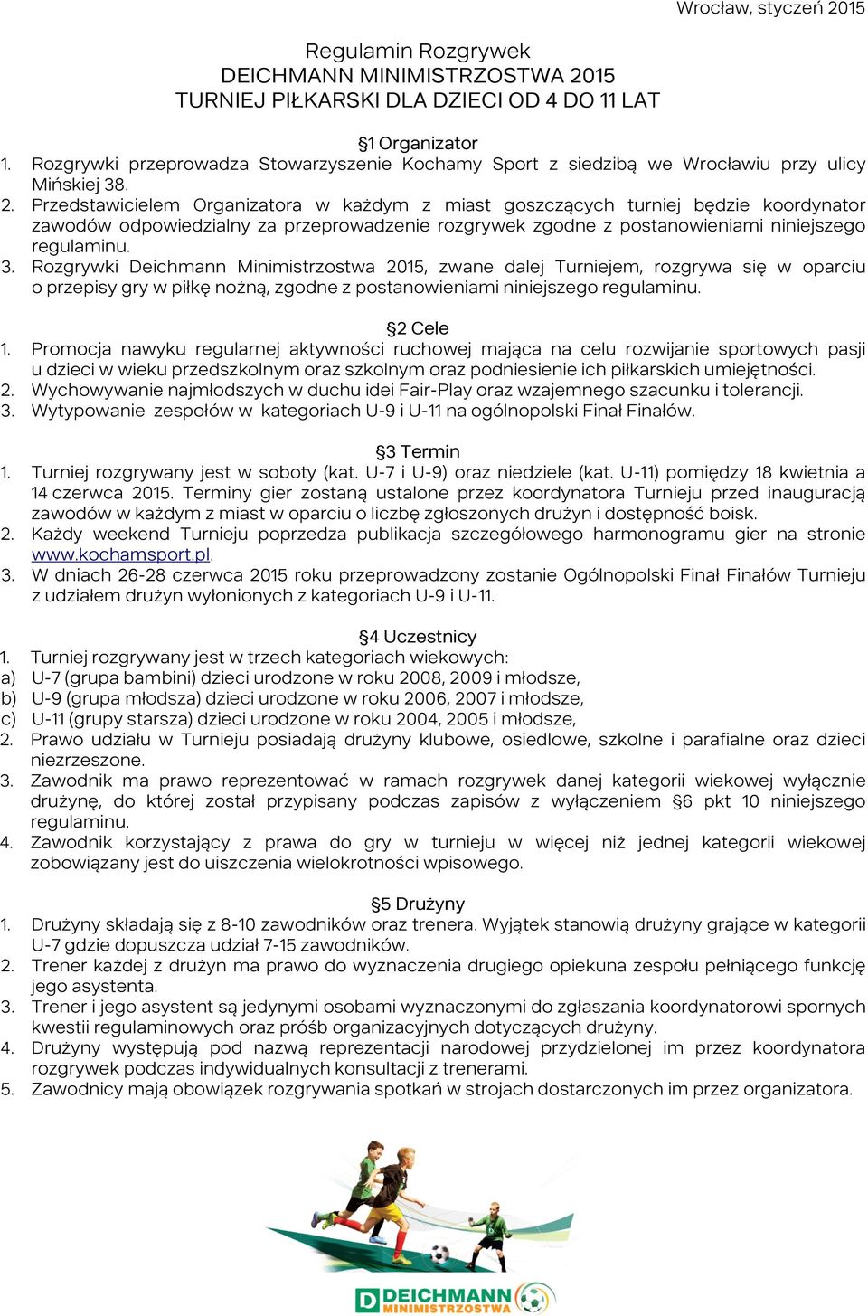 Przedstawicielem Organizatora w każdym z miast goszczących turniej będzie koordynator zawodów odpowiedzialny za przeprowadzenie rozgrywek zgodne z postanowieniami niniejszego regulaminu. 3.