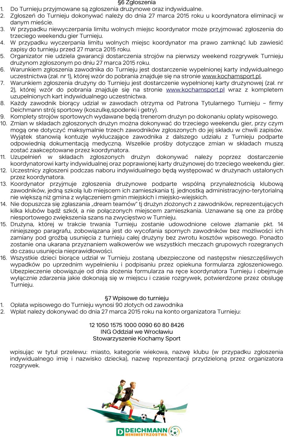 W przypadku wyczerpania limitu wolnych miejsc koordynator ma prawo zamknąć lub zawiesić zapisy do turnieju przed 27 marca 2015 roku. 5.