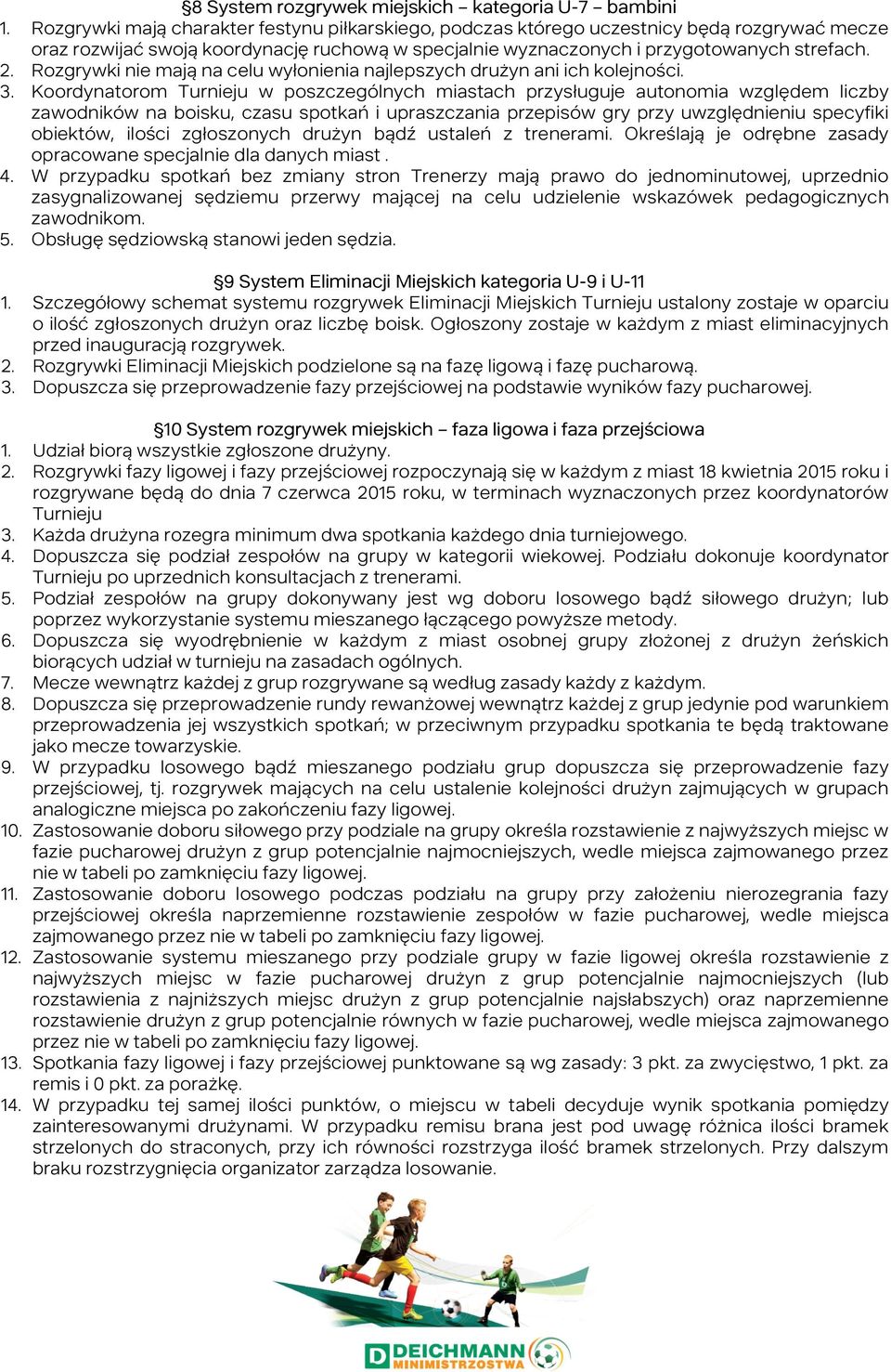 Rozgrywki nie mają na celu wyłonienia najlepszych drużyn ani ich kolejności. 3.