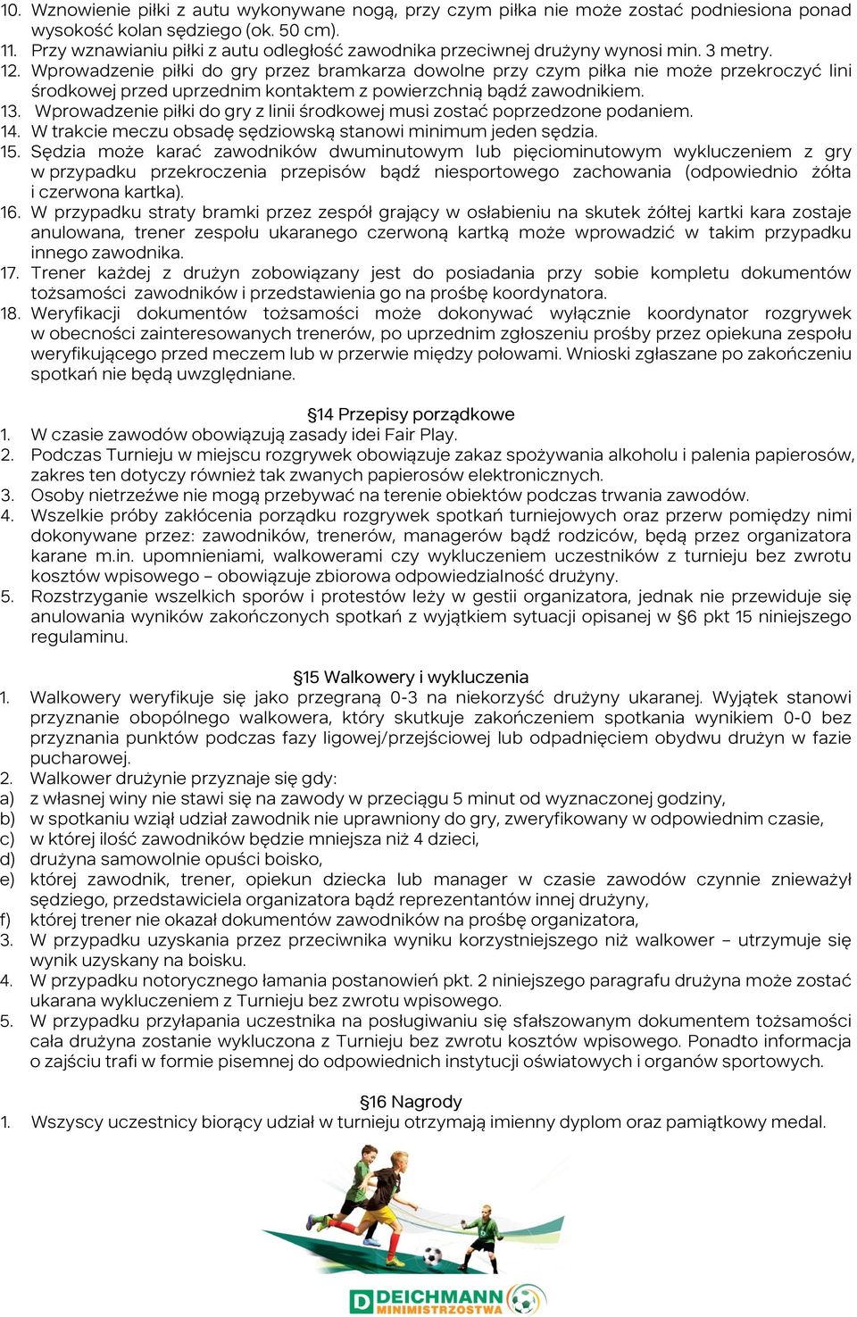 Wprowadzenie piłki do gry przez bramkarza dowolne przy czym piłka nie może przekroczyć lini środkowej przed uprzednim kontaktem z powierzchnią bądź zawodnikiem. 13.