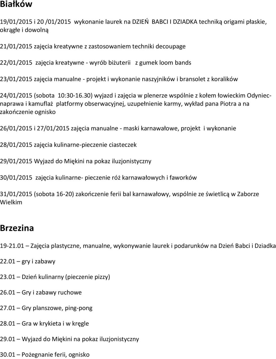 30) wyjazd i zajęcia w plenerze wspólnie z kołem łowieckim Odyniecnaprawa i kamuflaż platformy obserwacyjnej, uzupełnienie karmy, wykład pana Piotra a na zakooczenie ognisko 26/01/2015 i 27/01/2015
