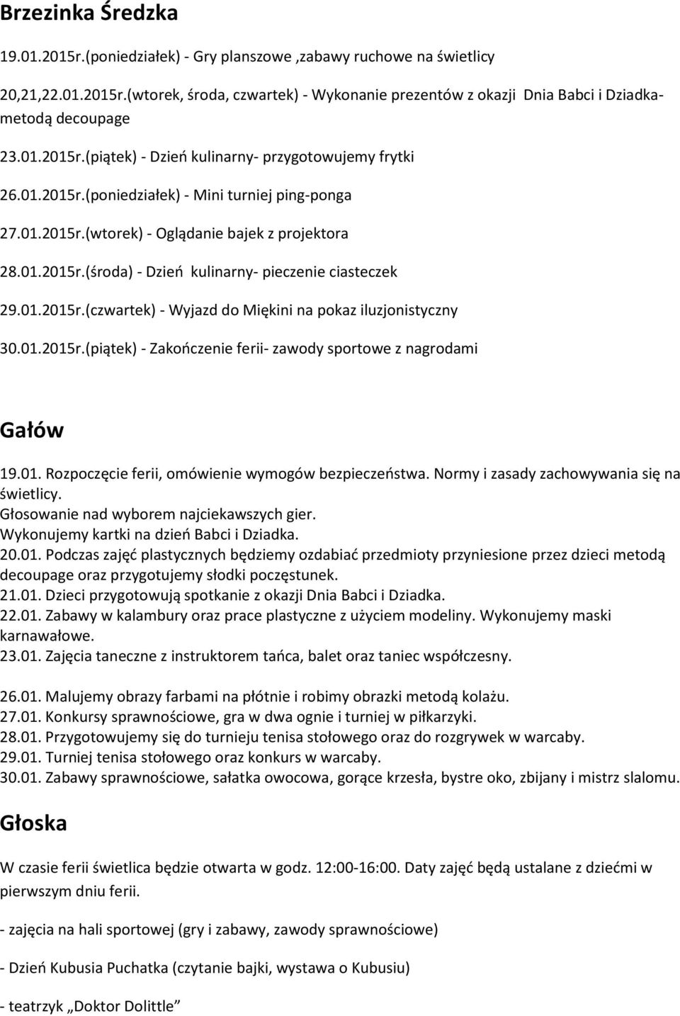 01.2015r.(czwartek) - Wyjazd do Miękini na pokaz iluzjonistyczny 30.01.2015r.(piątek) - Zakooczenie ferii- zawody sportowe z nagrodami Gałów 19.01. Rozpoczęcie ferii, omówienie wymogów bezpieczeostwa.