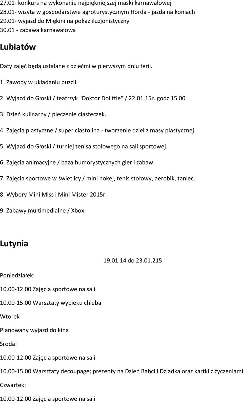 Dzieo kulinarny / pieczenie ciasteczek. 4. Zajęcia plastyczne / super ciastolina - tworzenie dzieł z masy plastycznej. 5. Wyjazd do Głoski / turniej tenisa stołowego na sali sportowej. 6.