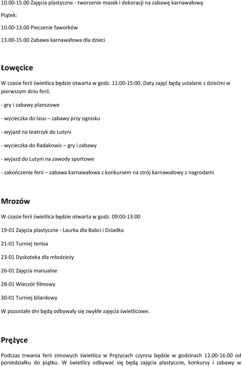 - gry i zabawy planszowe - wycieczka do lasu zabawy przy ognisku - wyjazd na teatrzyk do Lutyni - wycieczka do Radakowic gry i zabawy - wyjazd do Lutyni na zawody sportowe - zakooczenie ferii zabawa