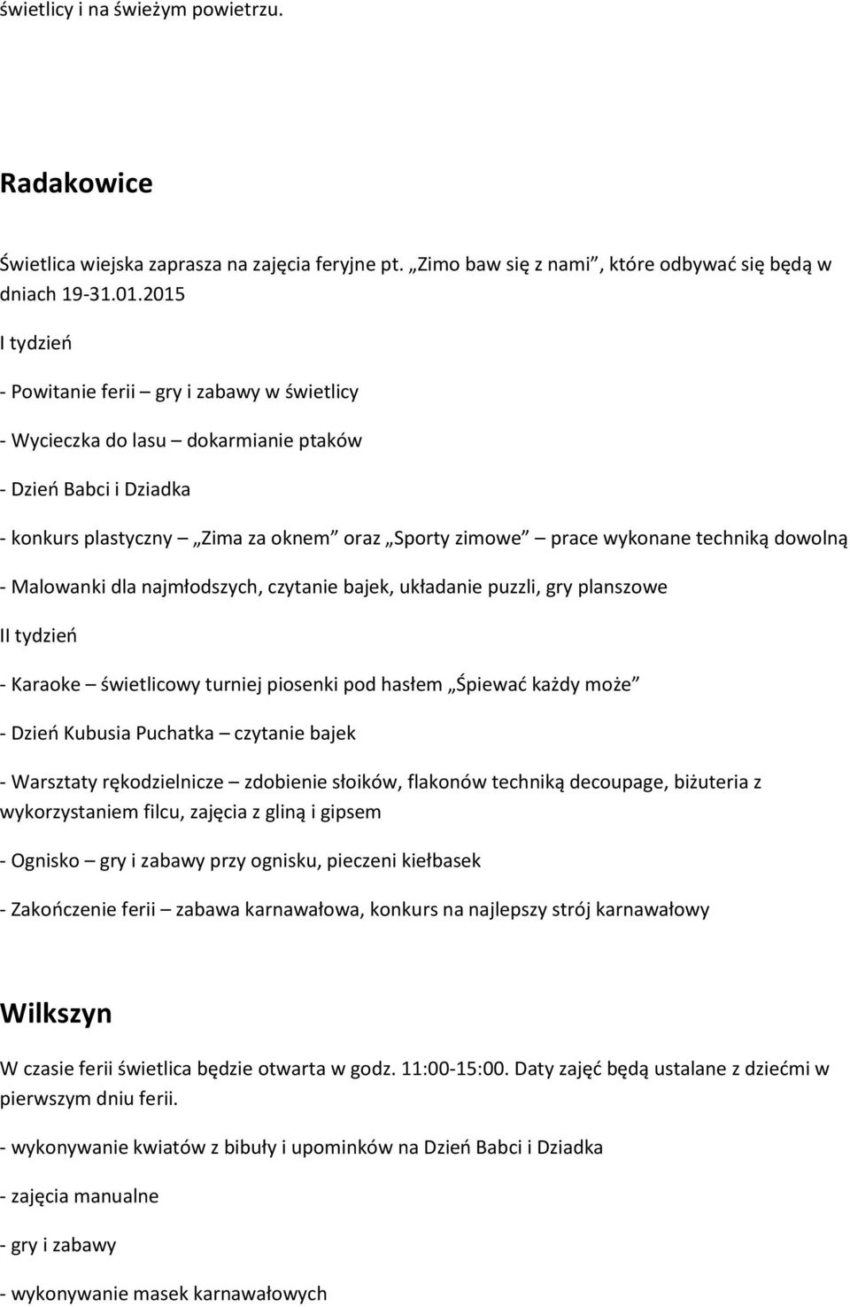 dowolną - Malowanki dla najmłodszych, czytanie bajek, układanie puzzli, gry planszowe II tydzieo - Karaoke świetlicowy turniej piosenki pod hasłem Śpiewad każdy może - Dzieo Kubusia Puchatka czytanie