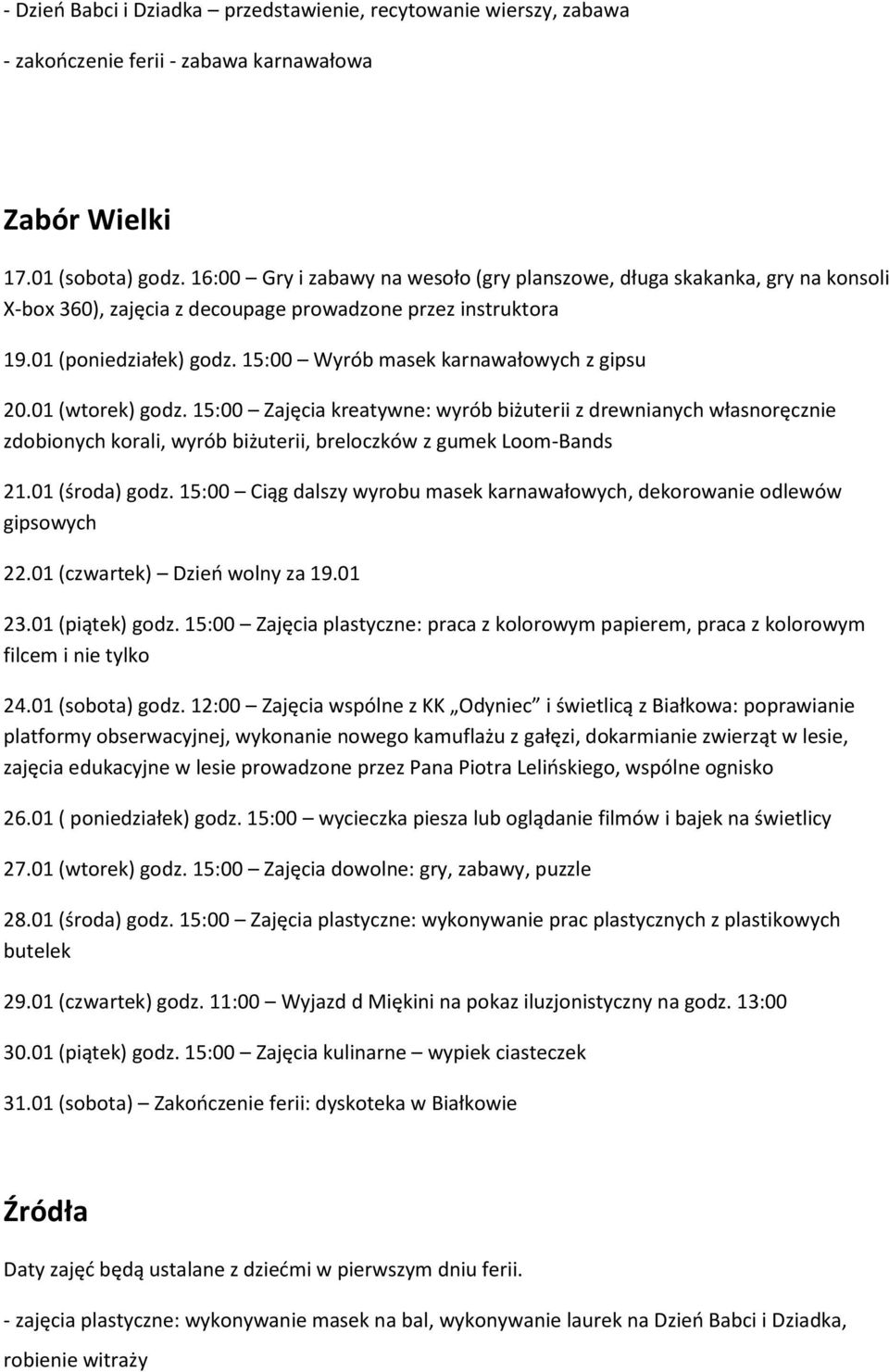 15:00 Wyrób masek karnawałowych z gipsu 20.01 (wtorek) godz. 15:00 Zajęcia kreatywne: wyrób biżuterii z drewnianych własnoręcznie zdobionych korali, wyrób biżuterii, breloczków z gumek Loom-Bands 21.