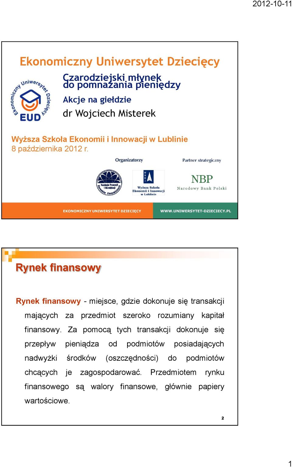 PL Rynek finansowy Rynek finansowy - miejsce, gdzie dokonuje się transakcji mających za przedmiot szeroko rozumiany kapitał finansowy.