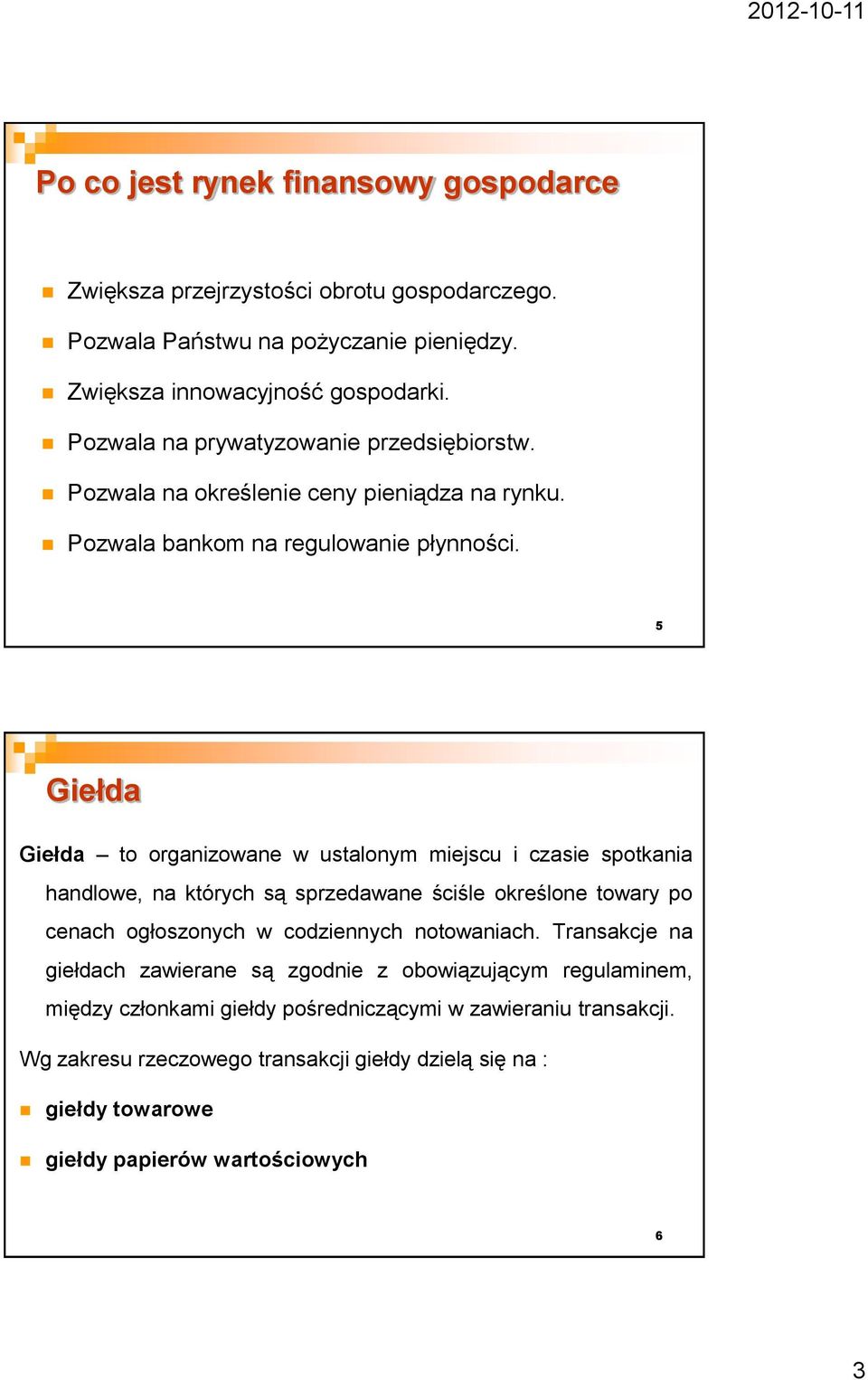 5 Giełda Giełda to organizowane w ustalonym miejscu i czasie spotkania handlowe, na których są sprzedawane ściśle określone towary po cenach ogłoszonych w codziennych notowaniach.