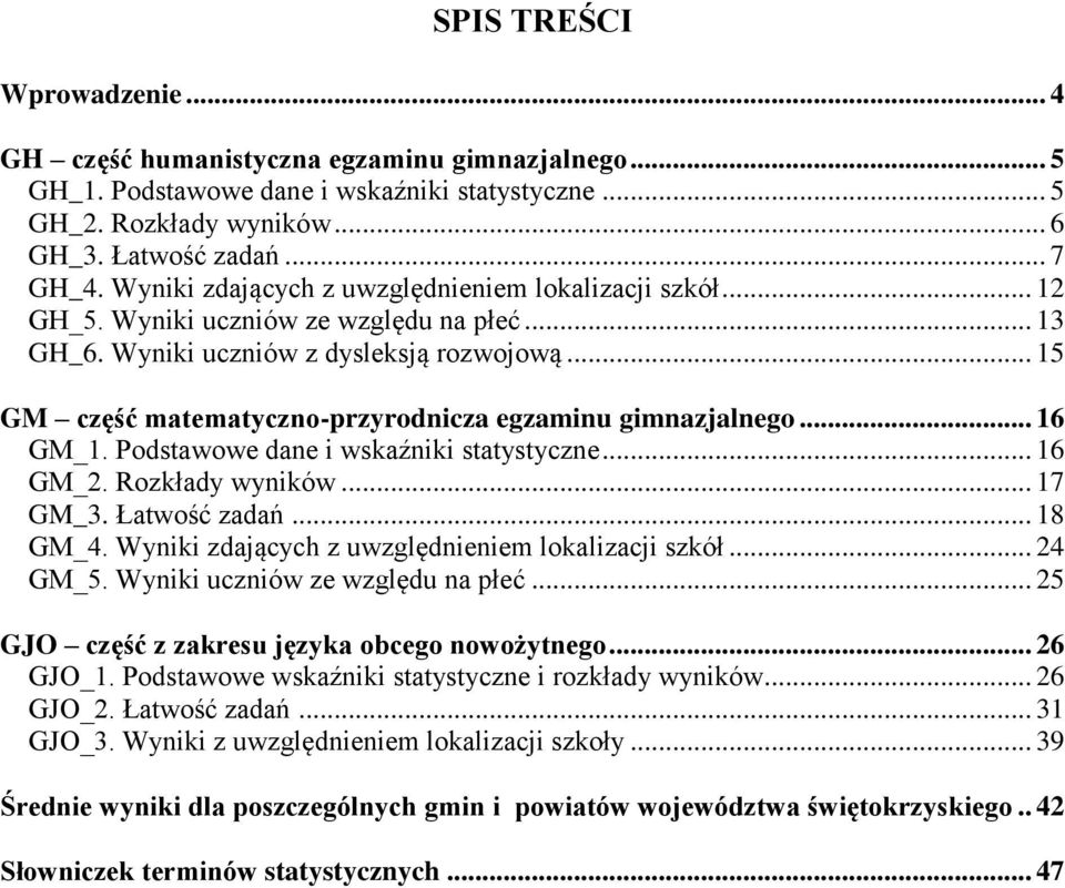 .. 15 GM część matematyczno-przyrodnicza egzaminu gimnazjalnego... 16 GM_1. Podstawowe dane i wskaźniki statystyczne... 16 GM_2. Rozkłady wyników... 17 GM_3. Łatwość zadań... 18 GM_4.