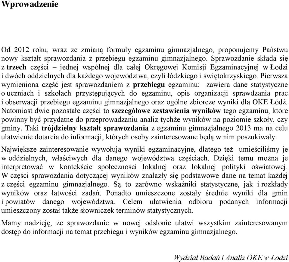 Pierwsza wymieniona część jest sprawozdaniem z przebiegu egzaminu: zawiera dane statystyczne o uczniach i szkołach przystępujących do egzaminu, opis organizacji sprawdzania prac i obserwacji