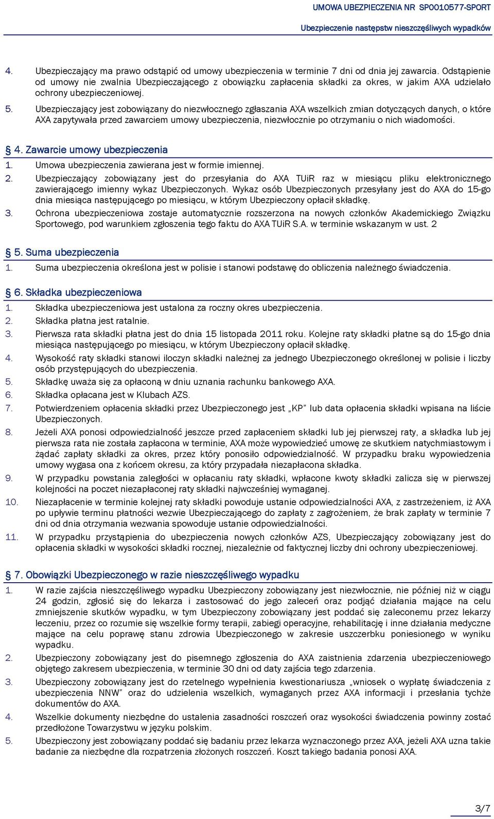 Ubezpieczający jest zobowiązany do niezwłocznego zgłaszania AXA wszelkich zmian dotyczących danych, o które AXA zapytywała przed zawarciem umowy ubezpieczenia, niezwłocznie po otrzymaniu o nich