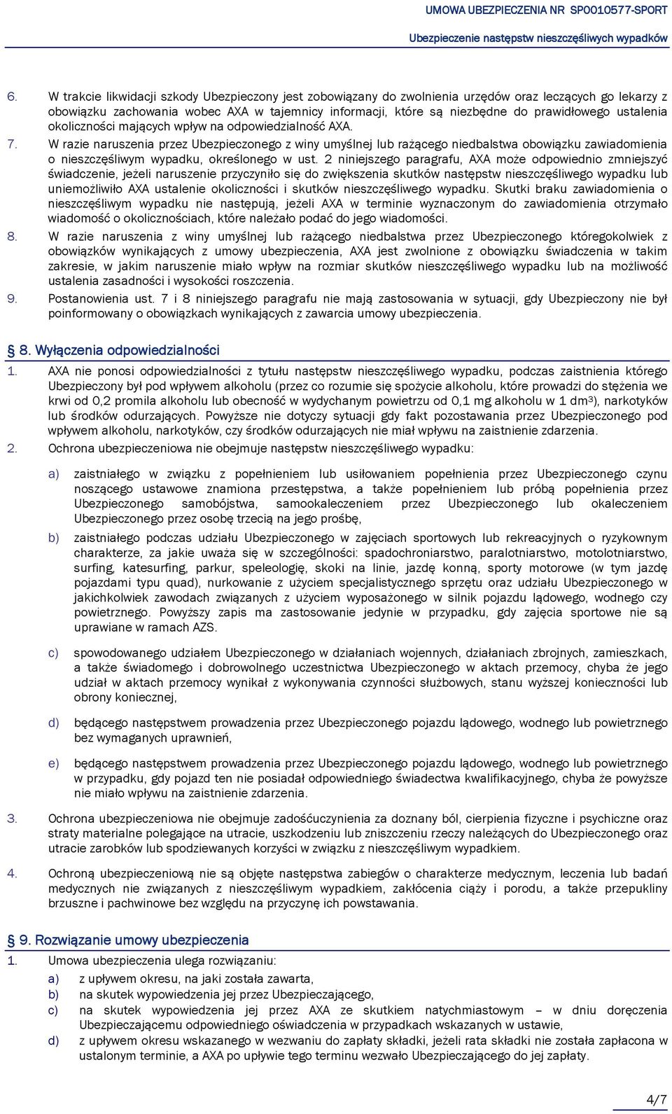 W razie naruszenia przez Ubezpieczonego z winy umyślnej lub rażącego niedbalstwa obowiązku zawiadomienia o nieszczęśliwym wypadku, określonego w ust.