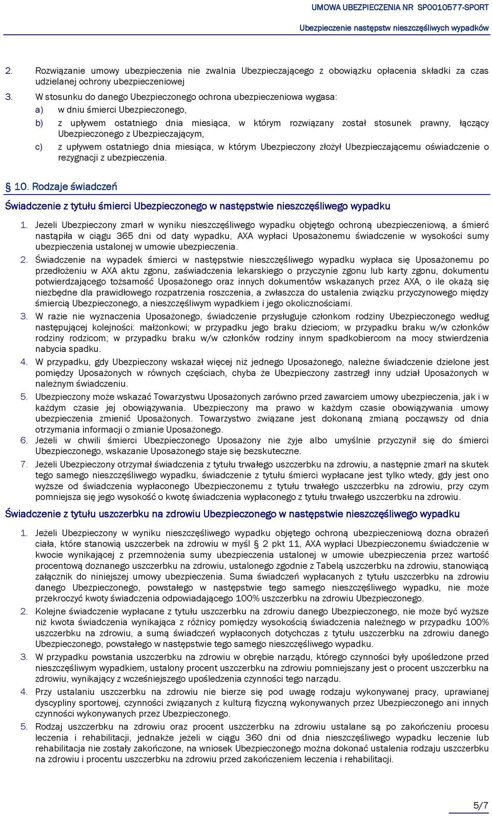 Ubezpieczonego z Ubezpieczającym, c) z upływem ostatniego dnia miesiąca, w którym Ubezpieczony złożył Ubezpieczającemu oświadczenie o rezygnacji z ubezpieczenia. 10.