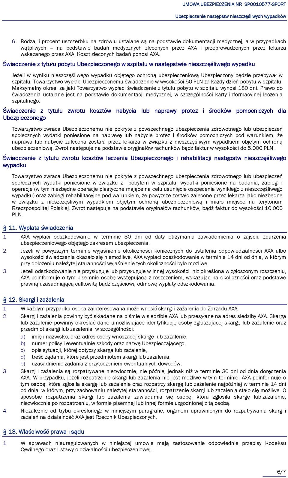 Świadczenie z tytułu pobytu Ubezpieczonego w szpitalu w następstwie nieszczęśliwego ego wypadku Jeżeli w wyniku nieszczęśliwego wypadku objętego ochroną ubezpieczeniową Ubezpieczony będzie przebywał