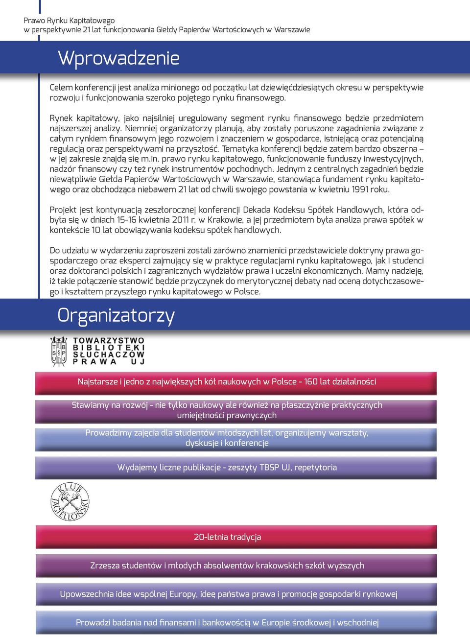 Niemniej organizatorzy planują, aby zostały poruszone zagadnienia związane z całym rynkiem finansowym jego rozwojem i znaczeniem w gospodarce, istniejącą oraz potencjalną regulacją oraz perspektywami