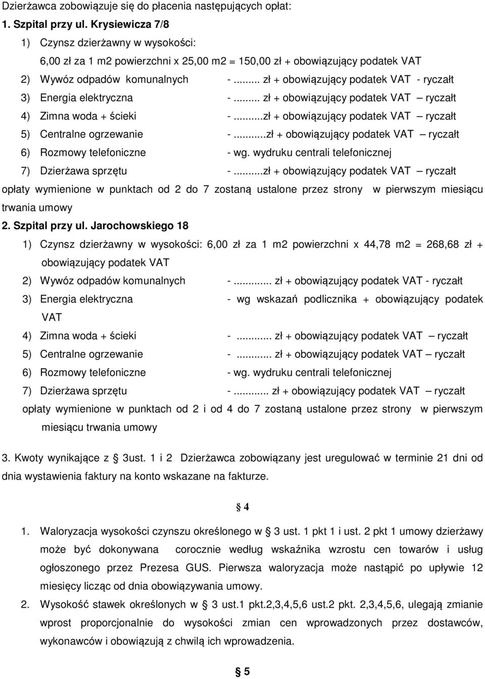 .. zł + obowiązujący podatek VAT - ryczałt 3) Energia elektryczna -... zł + obowiązujący podatek VAT ryczałt 4) Zimna woda + ścieki -...zł + obowiązujący podatek VAT ryczałt 5) Centralne ogrzewanie -.