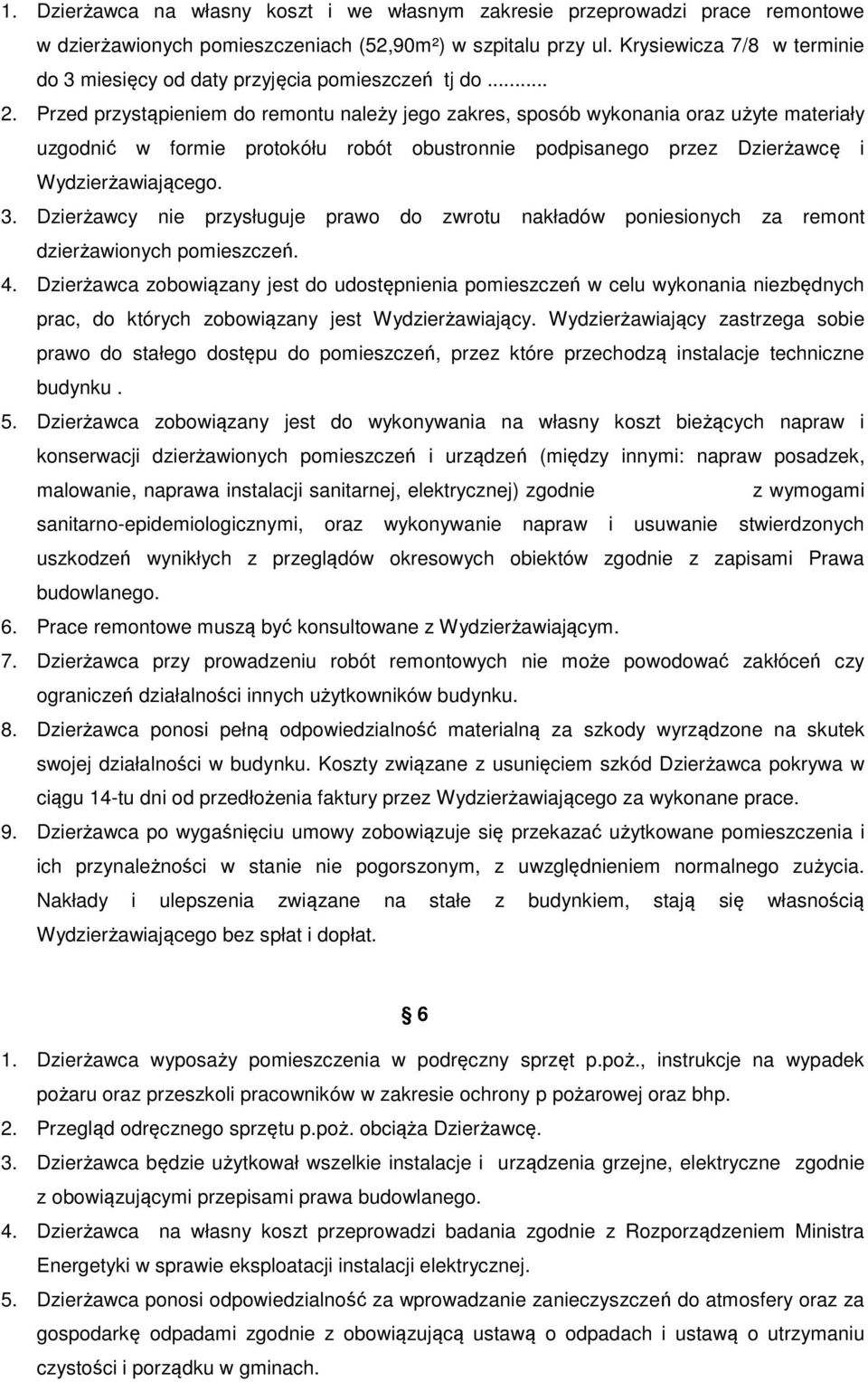 Przed przystąpieniem do remontu należy jego zakres, sposób wykonania oraz użyte materiały uzgodnić w formie protokółu robót obustronnie podpisanego przez Dzierżawcę i Wydzierżawiającego. 3.