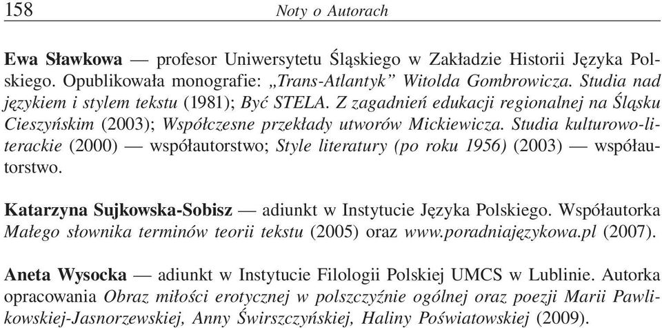 Studia kulturowo-literackie (2000) współautorstwo; Style literatury (po roku 1956) (2003) współautorstwo. Katarzyna Sujkowska-Sobisz adiunkt w Instytucie Języka Polskiego.