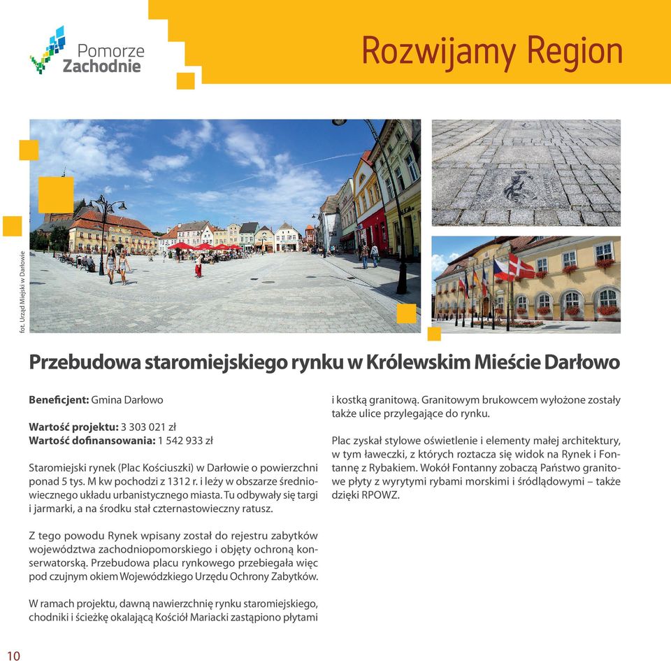 Tu odbywały się targi i jarmarki, a na środku stał czternastowieczny ratusz. i kostką granitową. Granitowym brukowcem wyłożone zostały także ulice przylegające do rynku.