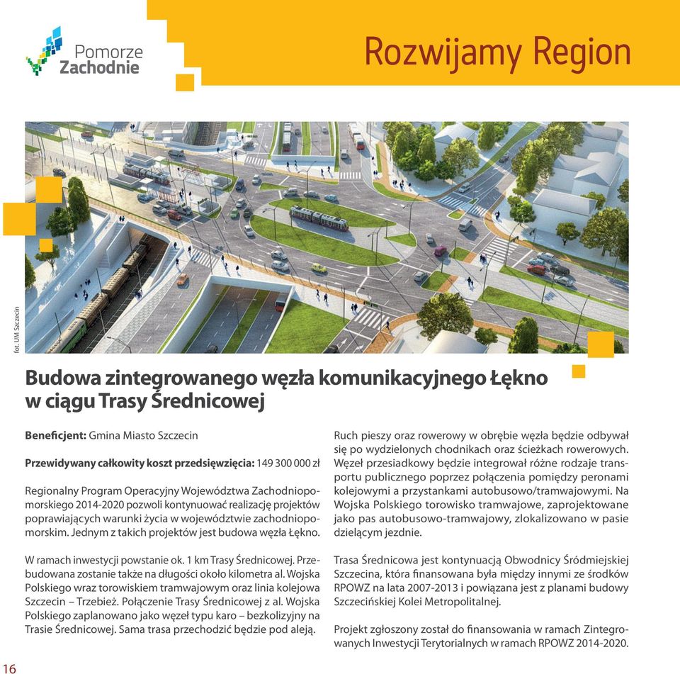 Jednym z takich projektów jest budowa węzła Łękno. W ramach inwestycji powstanie ok. 1 km Trasy Średnicowej. Przebudowana zostanie także na długości około kilometra al.