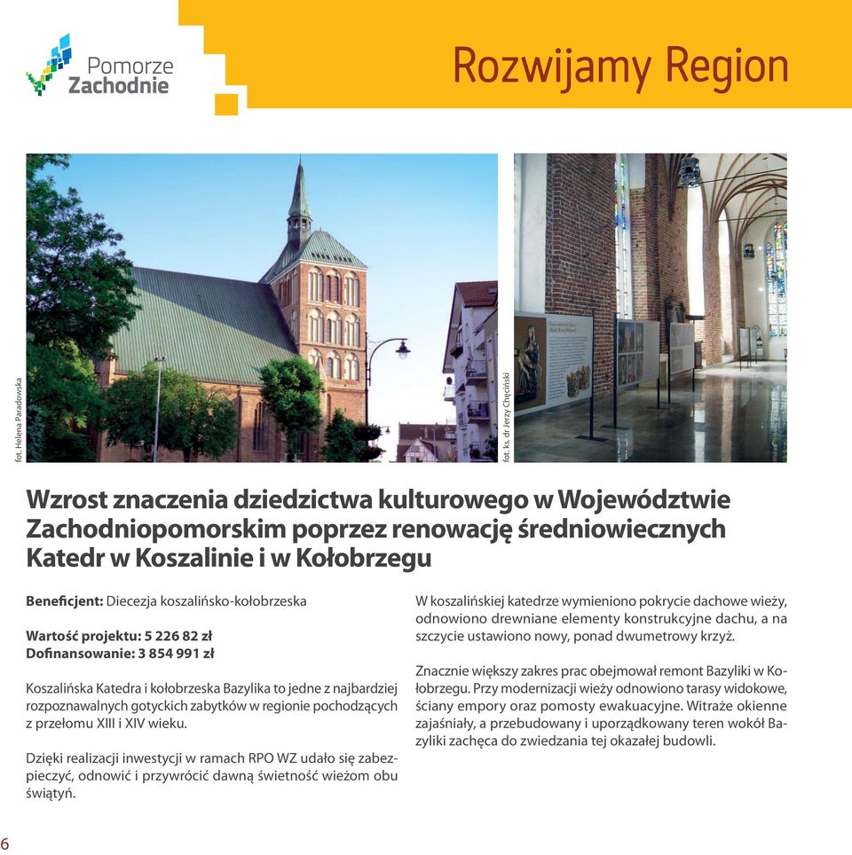 koszalińsko-kołobrzeska Wartość projektu: 5 226 82 zł Dofinansowanie: 3 854 991 zł Koszalińska Katedra i kołobrzeska Bazylika to jedne z najbardziej rozpoznawalnych gotyckich zabytków w regionie