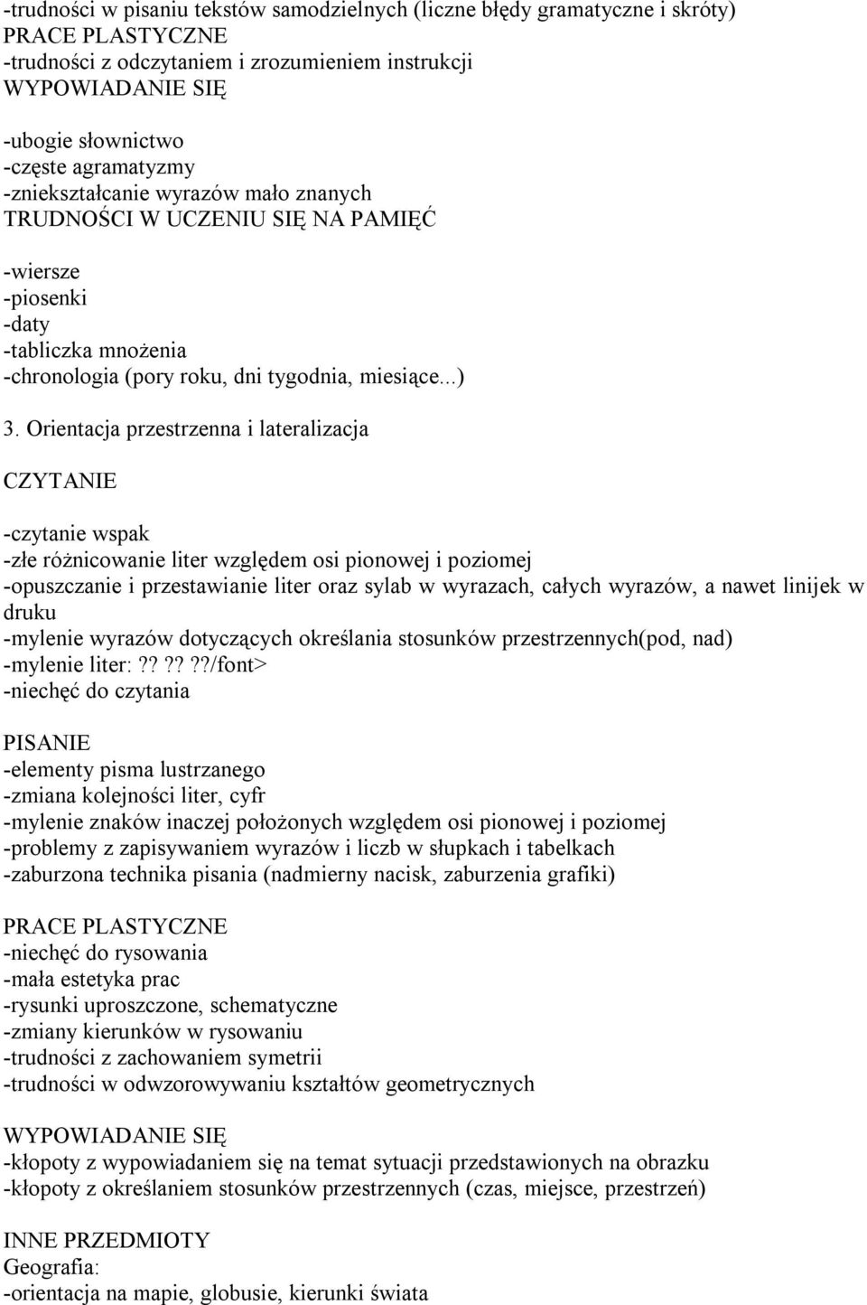 Orientacja przestrzenna i lateralizacja CZYTANIE -czytanie wspak -złe różnicowanie liter względem osi pionowej i poziomej -opuszczanie i przestawianie liter oraz sylab w wyrazach, całych wyrazów, a