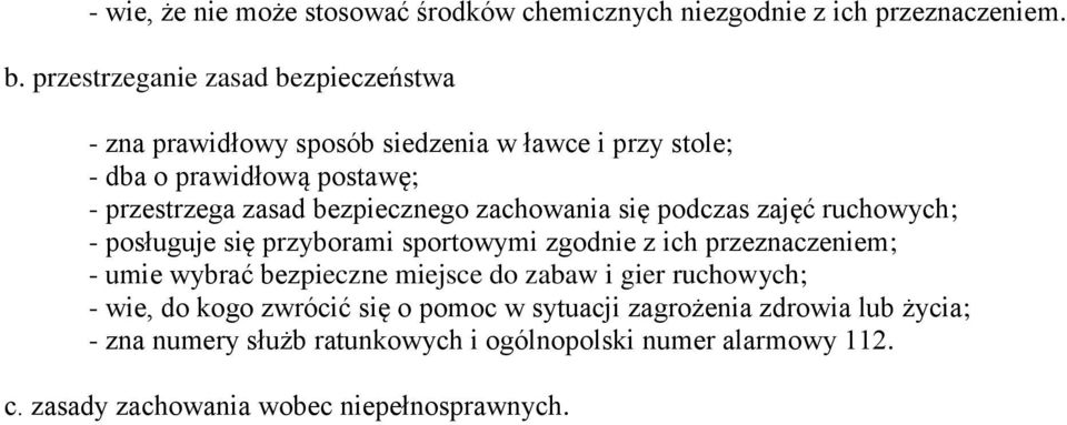 bezpiecznego zachowania się podczas zajęć ruchowych; - posługuje się przyborami sportowymi zgodnie z ich przeznaczeniem; - umie wybrać bezpieczne