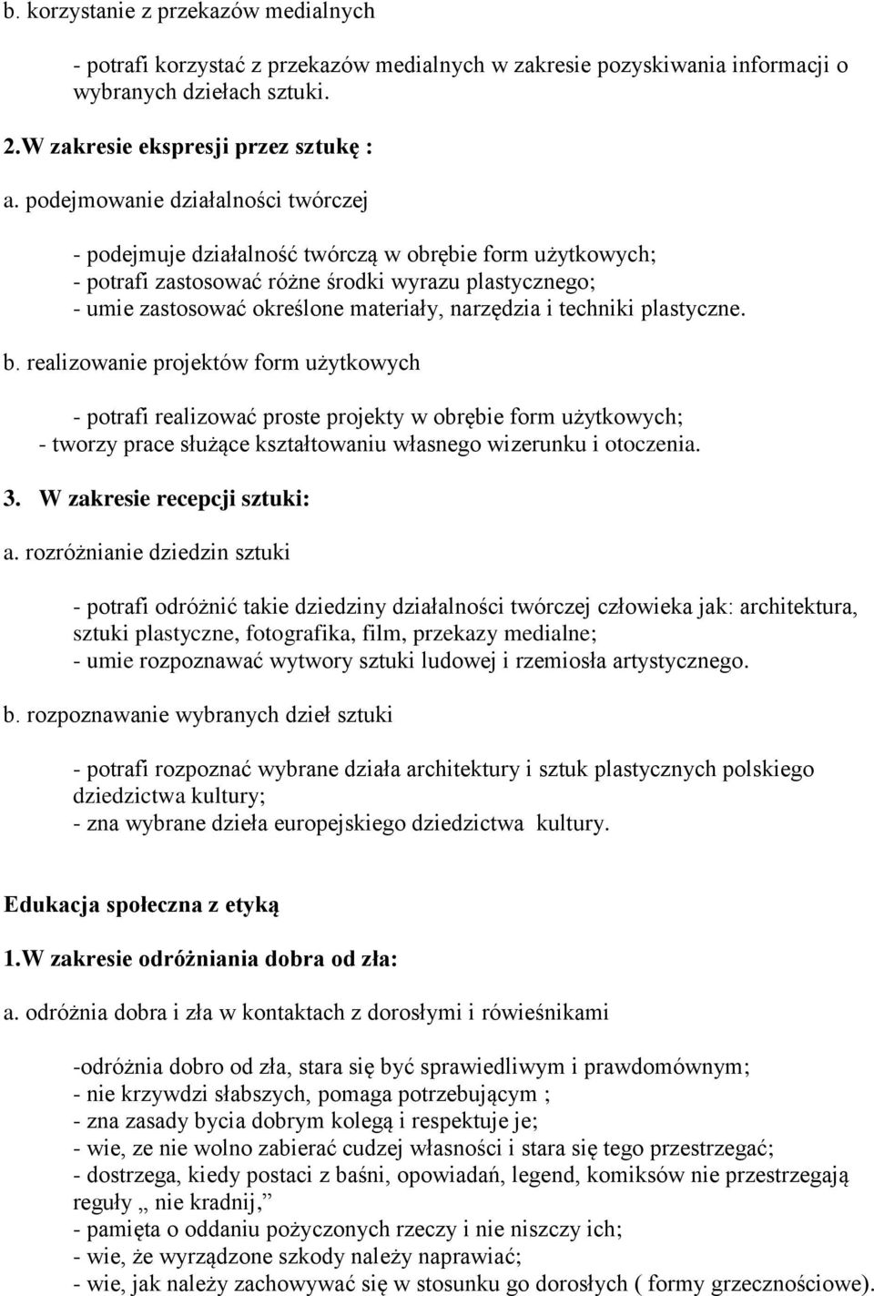 techniki plastyczne. b. realizowanie projektów form użytkowych - potrafi realizować proste projekty w obrębie form użytkowych; - tworzy prace służące kształtowaniu własnego wizerunku i otoczenia. 3.