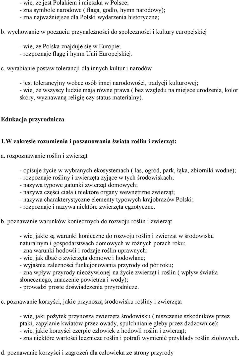 wyrabianie postaw tolerancji dla innych kultur i narodów - jest tolerancyjny wobec osób innej narodowości, tradycji kulturowej; - wie, że wszyscy ludzie mają równe prawa ( bez względu na miejsce